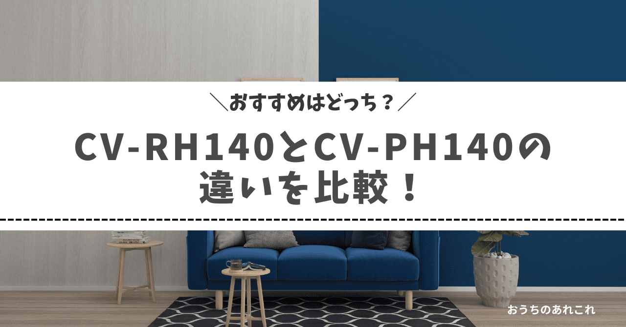 CV-RH140とCV-PH140の違いを比較！おすすめはどっち？